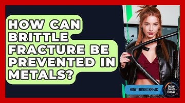 How Can Brittle Fracture Be Prevented In Metals? - How Things Break