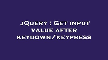 jQuery : Get input value after keydown/keypress