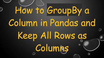 How to GroupBy a Column in Pandas and Keep All Rows as Columns