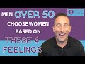 Men (Over 50) Choose Women Based on THESE 4 FEELINGS (My Best Advice)