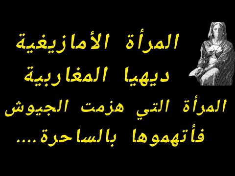 ديهيا المرأة الأمازيغية الملكة التي هزمت الجيوش و إتهموها بالساحرة 