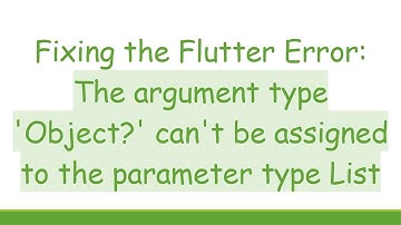 Fixing the Flutter Error: The argument type 