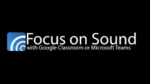 Focus on Sound - onboarding - integrated with Google Classroom or Microsoft Teams