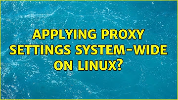 Applying proxy settings system-wide on Linux? (3 Solutions!!)