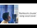 Baitikochi chuste song vocal cover 🎶