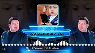 Davut Güloğlu - Katula Katula Remix Azizbek47 Uz