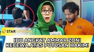 IBU ANGKAT AMMAR ZONI KECEWA ATAS PUTUSAN HAKIM: “ADA YANG SALAH DI LAPAS!” | STAR UPDATE