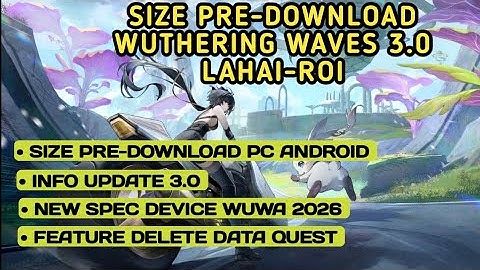Size Pre-download Android & PC Wuthering Waves 3.0 Spec Device 2025 & Info Feature Delete Quest