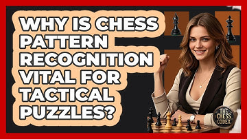 Why Is Chess Pattern Recognition Vital For Tactical Puzzles? - The Chess Codex