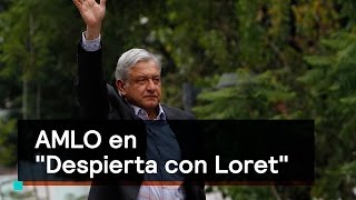 Andrés Manuel López Obrador en Despierta con Loret - Despierta con Loret