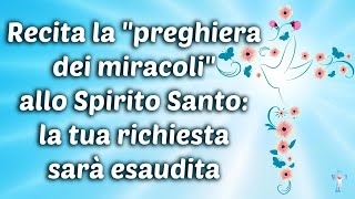 Recita la 'preghiera dei miracoli' allo Spirito Santo: la tua richiesta sarà esaudita