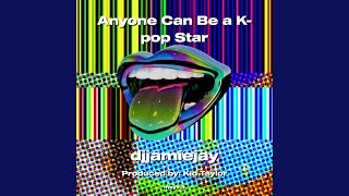 Anyone Can Be a K-pop Star - djjamiejay