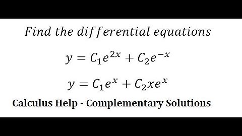 Calculus Help: Differential equations y=C_1 e^2x+C_2 e^(-x), y=C_1 e^x+C_2 xe^x - Complemetary Sols