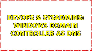 DevOps & SysAdmins: Windows Domain controller as dns (3 Solutions!!)