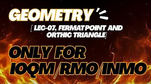 #Fermat point and orthic triangle lecture-07#inmo #maths #ioqm #rmo 