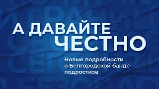 «А давайте честно». Новые подробности о белгородской банде подростков