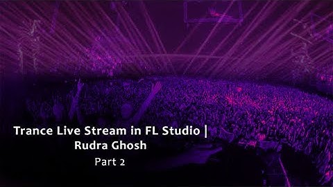 Trance Live Stream in FL Studio Part 2 |   | Trance Rudra Ghosh