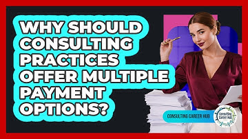 Why Should Consulting Practices Offer Multiple Payment Options?