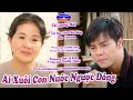 Cải Lương Mới | Ai Xuôi Con Nước Ngược Dòng