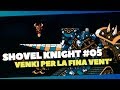 Shovel Knight #05 - Venki per la fina vent'