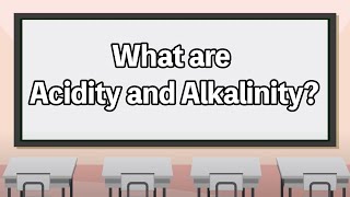 What are Acidity and Alkalinity?