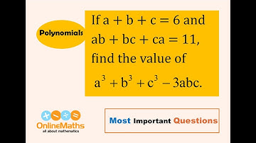 IX Polynomials If a + b + c = 6 and ab + bc + ca =11, find the value of a^3 + b^3 + c^3   3abc