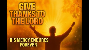 🔥🧡🙏✨ Gratitude That Strengthens Faith | God’s Goodness & His Mercy Endures Forever | Psalm 107:1