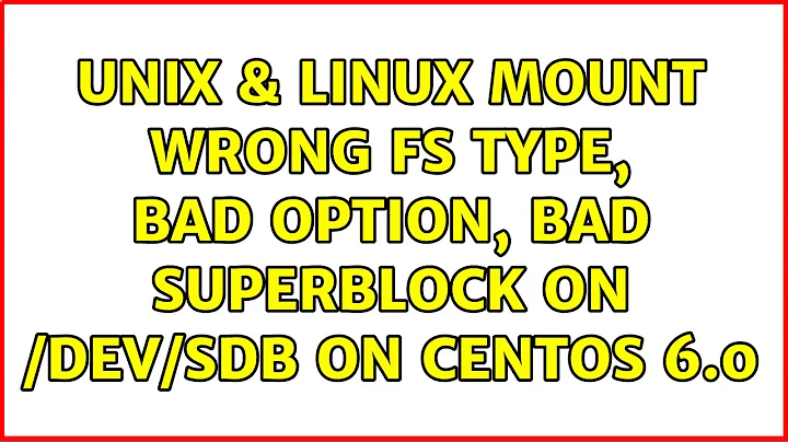 Unix & Linux: mount: wrong fs type, bad option, bad superblock on /dev/sdb on CentOS 6.0