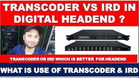 TRANSCODER VS IRD IN  DIGITAL HEADEND ||TRANSCODER OR IRD WHICH IS BETTER  FOR HEADEND