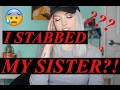 I STABBED MY SISTER!!! | STORYTIME | NOT CLICKBAIT!!