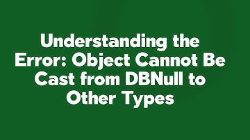 Understanding the Error: Object Cannot Be Cast from DBNull to Other Types