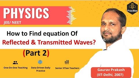 Find equation of reflected and transmitted waves(Part2)by Gaurav Prakash(IIT Delhi),JEE/NEET Physics