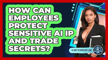 How Can Employees Protect Sensitive AI IP And Trade Secrets? - AI and Technology Law