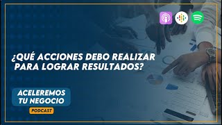 ¿Qué acciones debo realizar para lograr resultados? / Aceleremos tu negocio - Alejandro Izquierdo