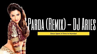 Parda (Remix) | DJ Aries | Once Upon A Time In Mumbai | Ajay Devgn | Kangana Ranaut | Pritam