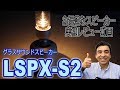 ソニー「LSPX-S2」店長レビュー動画 二代目グラスサウンドスピーカー