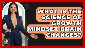 What Is The Science Of Growth Mindset Brain Changes? - The Life Coach Expert
