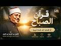 قرآن الصباح أجمل ما تبدأ به يومك للشيخ عبد الباسط عبد الصمد جودة عالية ᴴᴰ Quran 