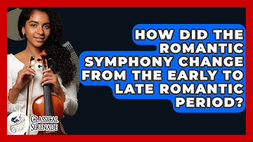 How Did The Romantic Symphony Change From The Early To Late Romantic Period? - Classical Serenade