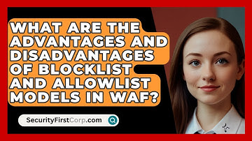 What Are the Advantages and Disadvantages of Blocklist and Allowlist Models in WAF?