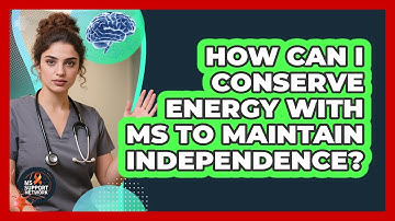 How Can I Conserve Energy With MS To Maintain Independence? - MS Support Network