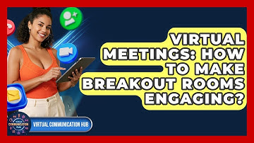 Virtual Meetings: How To Make Breakout Rooms Engaging? - Virtual Communication Hub