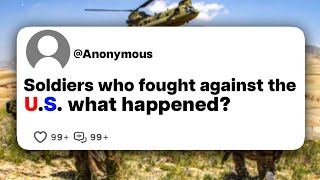 Soldiers who fought against the U.S., what happened?