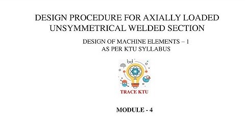 Design Procedure For Axially Loaded Unsymmetrical Welded Section ( DME1 - Module 4)