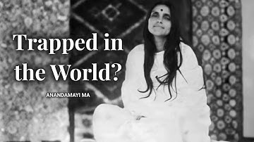 Anandamayi Ma - Are You Trapped in the World?