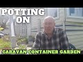 Potting On At The Caravan Container Garden Full Time Caravan Life
