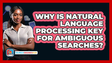 Why Is Natural Language Processing Key For Ambiguous Searches? - SearchEnginesHub.com