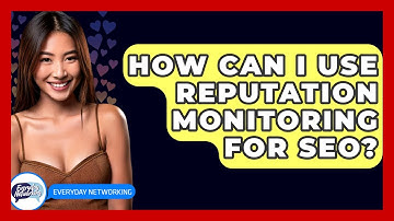 How Can I Use Reputation Monitoring For SEO? - Everyday-Networking