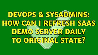 Celebrity DevOps & SysAdmins: How can I refresh SaaS demo server daily to original state? Wealth