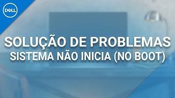 Solução de Problemas - Sistema Não Inicia (No Boot) (Dell Oficial)